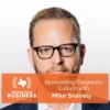 Ep 74- Reinventing Corporate Culture with Mike Snavely 