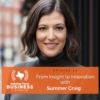 Ep 84- From Insight to Innovation with Summer Craig 