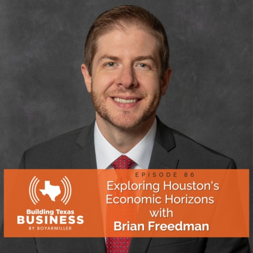 Ep 86- Exploring Houston’s Economic Horizons with Brian Freedman